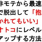 非モテから最速で脱出して「抱かれてもいい」オトコにレベルアップする方法